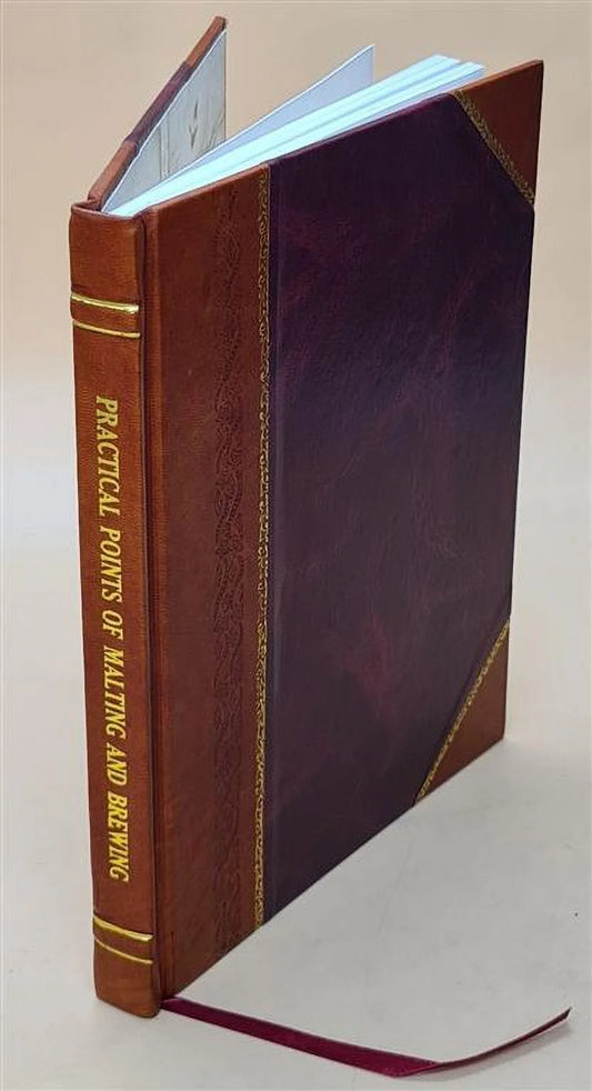 1878 [Leather Bound]. By James Steel. Selection of the practical points of malting and brewing, and strictures thereon, for the use of brewery proprietors